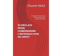 10 DÉCLICS POUR COMPRENDRE L’INTRODUCTION AU DROIT: Les règles, les sources, les droits, la preuve et la justice enfin reliés (FH DROIT ∙ COLLECTION « DÉCLICS)