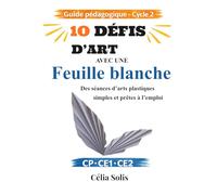 10 défis d'art avec une feuille blanche: guide pédagogique cycle 2