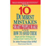 10 Dumbest Mistakes Smart People Make and How To Avoid Them: Simple and Sure Techniques for Gaining Greater Control of Your Life