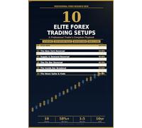 10 Elite Forex Trading Setups: A Professional Trader's Complete Playbook: Proven Institutional Strategies with Full Entry Rules, Risk Management and Edge Analysis