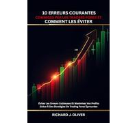 10 Erreurs Courantes Des Traders Forex Et Comment Les Éviter: Évitez Les Erreurs Coûteuses Et Maximisez Vos Profits Avec Des Stratégies De Trading Forex Éprouvées