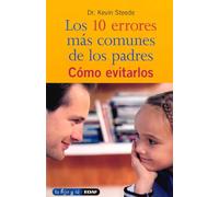 10 Errores Mas Comunes De Los Padres: Cómo evitarlos (Tu hijo y tú)