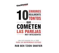 10 Errores realmente tontos que cometen las parejas muy inteligentes: "Una Guía Basada en la Torá para un Matrimonio Exitoso"