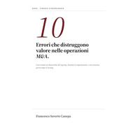 10 Errori M&A: Cosa distrugge valore nelle operazioni di finanza straordinaria - prima del signing, durante la negoziazione, nei novanta giorni dopo il closing