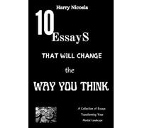 10 ESSAYS THAT WILL CHANGE THE WAY Y0U THINK: A Collection of Essays Transforming Your Mental Landscape