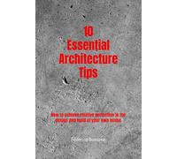 10 Essential Architecture Tips: How to achieve relative perfection in the design and build of your own house.