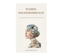 10 étapes pour désencombrer sa vie: Un guide pour l’esprit, la maison et les relations