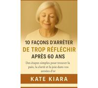 10 façons d'arrêter de trop réfléchir après 60 ans: Étapes simples pour trouver la paix, la clarté et la joie dans vos années d'or