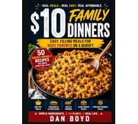 $10 Family Dinners: Easy, Filling Meals for Busy Parents on a Budget (Collection of my favorite recipes over the years.)