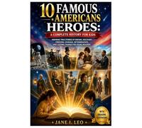 10 Famous Americans Heroes: A Complete History for Kids: Inspiring True Stories of Dreams, Discovery, Freedom, Courage, Determination, and Lasting ... Educational, Fun, Health and Wellness Books)