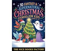 10 Fantasy & Supernatural Christmas Stories for Kids (Ages 5-7): Dragons, Elves, Snowmen and Life Lessons - The Perfect Gift for Little Ones... with 10 Colouring Images! (Kids Series)