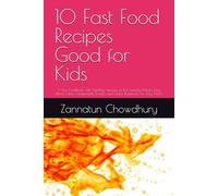 10 Fast Food Recipes Good for Kids: A Fun Cookbook with Healthy Versions of Kid Friendly Meals: Easy Dinner Ideas, Homemade Snacks, and Quick Breakfasts for Picky Eaters