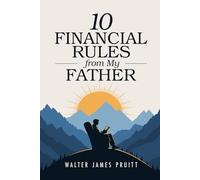 10 Financial Rules From My Father: A Proven Blueprint for Generational Wealth, Financial Independence, and Raising Kids Who Build Freedom