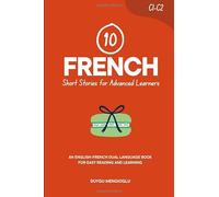 10 French Short Stories for Advanced Learners (C1-C2): An English-French Dual-Language Book for Easy Reading and Learning (Learn French)