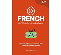 10 French Short Stories for Intermediate Learners: An English-French Dual-Language Book for Easy Reading and Learning (Learn French)