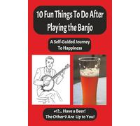 10 Fun Things to Do After Playing the Banjo: A Self-Guided Journey to Happiness