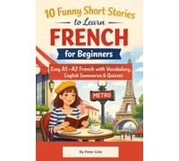 10 Funny Short Stories to Learn French for Beginners: Easy A1-A2 French with Vocabulary, English Summaries & Quizzes (French Short Stories for Beginners)