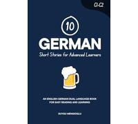 10 German Short Stories for Advanced Learners (C1-C2): An English-German Dual-Language Book for Easy Reading and Learning (Learn German)