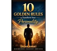 10 Golden Rules to Transform Your Personality: Personality Development Guide: Build Confidence, Improve Communication, Master Emotional Intelligence, and Lead with Integrity