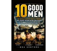 10 GOOD MEN: The Untold Story of WWII B-17 Airmen Paul Haedike, RichardNelms & WalterRam and the Ten Last Surviving Flying Fortress Veterans Who Fought Over Europe