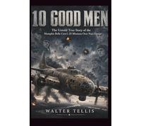 10 Good Men: The Untold True Story of the Memphis Belle Crew’s 25 Missions Over Nazi Europe (True Story Behind the Screen)