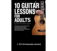 10 Guitar Lessons for Adults: A friendly step-by-step Guide with easy Training simple chords, smooth strumming foundations patterns, fingerstyle basics, stay at-home practice routines with confidence