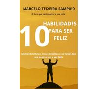10 Habilidades para ser feliz - Minhas histórias, meus desafios e as lições que me ensinaram a ser feliz.