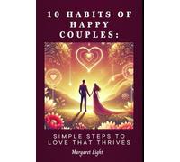 10 Habits of Happy Couples: Simple Steps to Love That Thrives.: Discover Easy Daily Habits That Build Strong, Loving and Lasting Relationships That Thrive.