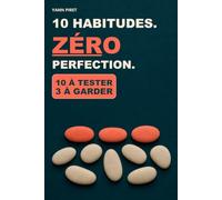 10 HABITUDES. ZÉRO PERFECTION.: 30 jours pour tester 10 réglages, en garder 3 et apprendre à reprendre après chaque écart