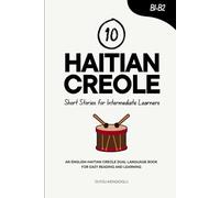 10 Haitian Creole Short Stories for Intermediate Learners: An English-Haitian Creole Dual-Language Book for Easy Reading and Learning (Learn Haitian Creole)