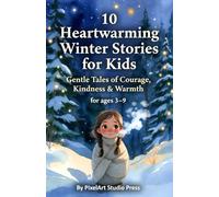 10 Heartwarming Winter Stories for Little Hearts: Gentle Tales of Courage, Kindness & Everyday Magic for Kids Ages 3-9