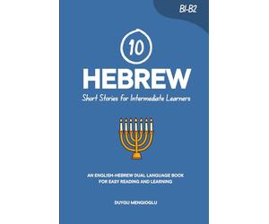 10 Hebrew Short Stories for Intermediate Learners: An English-Hebrew Dual-Language Book for Easy Reading and Learning (Learn Hebrew)