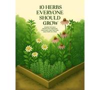 10 Herbs Everyone Should Grow: Where The Wild Grows Into Medicine; One Plant, One Tincture, One Story At a Time