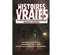 10 HISTOIRES AUTOBIOGRAPHIQUES - MAISONS HANTEES: Fantômes, apparitions, phénomènes inexpliqués. Récits vécus, authentiques et troublants (Histoires vraies)