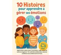 10 Histoires pour apprendre à gérer ses émotions: Apprivoiser colère, peur, frustration, rage, crises de nerfs et angoisse ! Un outil bienveillant ... pour comprendre, ressentir et s’épanouir)