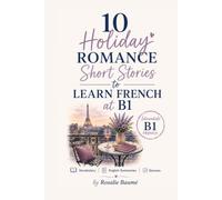 10 Holiday Romance Short Stories to Learn French at B1: Intermediate B1 French with Vocabulary, English Summaries & Quizzes (French Short Stories for Beginners)