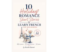 10 Holiday Romance Short Stories to Learn French for Beginners: Easy A1 French with Vocabulary, English Summaries & Quizzes (French Short Stories for Beginners)