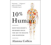 10% Human: How Your Body's Microbes Hold the Key to Health and Happiness