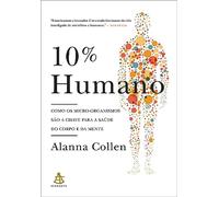 10% Humano. Como os Micro - Organismos São a Chave Para a Saúde do Corpo e da Mente