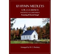 10 Hymn Medleys for 2 Clarinets with Piano Accompaniment: Featuring 30 Sacred Songs!