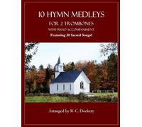 10 Hymn Medleys for 2 Trombones with Piano Accompaniment: Featuring 30 Sacred Songs!