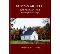 10 Hymn Medleys for Alto Sax Duet: Featuring 30 Sacred Songs!
