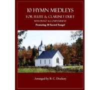 10 Hymn Medleys for Flute and Clarinet Duet with Piano Accompaniment: Featuring 30 Sacred Songs!