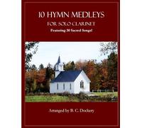 10 Hymn Medleys for Solo Clarinet: Featuring 30 Sacred Songs!