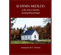 10 Hymn Medleys for Solo Violin: Featuring 30 Sacred Songs!