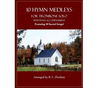 10 Hymn Medleys for Trombone Solo with Piano Accompaniment: Featuring 30 Sacred Songs!