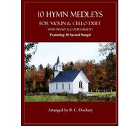 10 Hymn Medleys for Violin and Cello Duet with Piano Accompaniment: Featuring 30 Sacred Songs!