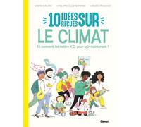 10 idées reçues sur le climat: Et comment les mettre K.O. pour agir maintenant !
