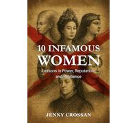 10 Infamous Women: Lessons in Power, Reputation and Resilience (Wicked or Wise Lessons from History's Infamous Women)