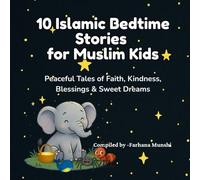 10 Islamic Bedtime Stories for Muslim Kids: Peaceful Tales of Faith, Kindness, Blessings & Sweet Dreams
